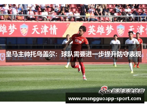 皇马主帅托乌盖尔：球队需要进一步提升防守表现