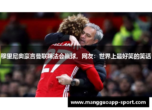 穆里尼奥豪言曼联踢法会赢球，网友：世界上最好笑的笑话