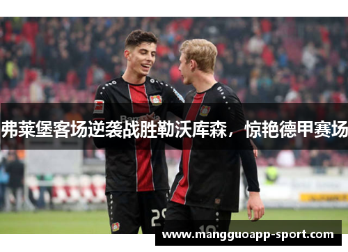 弗莱堡客场逆袭战胜勒沃库森，惊艳德甲赛场