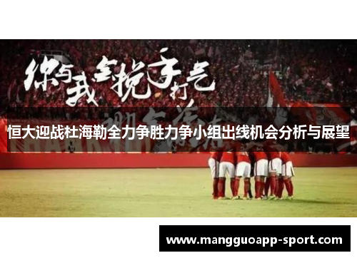 恒大迎战杜海勒全力争胜力争小组出线机会分析与展望